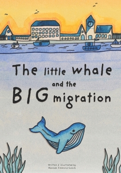 The little whale and the BIG migration: A heartwarming tale of a little whale and his first journey through the ocean