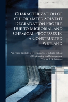 Paperback Characterization of Chlorinated Solvent Degradation Profile Due to Microbial and Chemical Processes in a Constructed Wetland Book