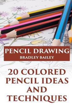 Paperback Pencil Drawing: 20 Colored Pencil Ideas and Techniques: (How to Draw, The Drawing Book) Book