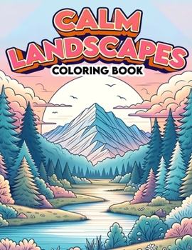 Calm Landscapes Coloring Book: Where Every Page Offers a Window to Tranquility and Relaxation, Providing a Therapeutic Experience for Those Seeking B