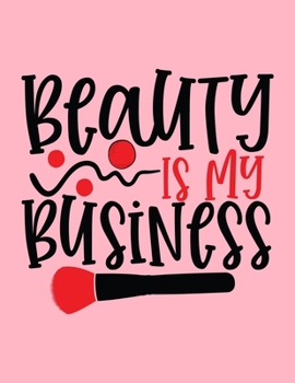 Beauty Is My Business: Makeup Chart Practice Paper, Perfect Makeup Artist Face Charts Or Blank Makeup Artist Handbook