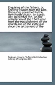 Paperback Enquiring of the Fathers, Or, Seeking Wisdom from the Past. Discourses Preached in the New North Chu Book