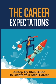 Paperback The Career Expectations: A Step-By-Step Guide To Create Your Ideal Career: Build Your Professional Brand Book