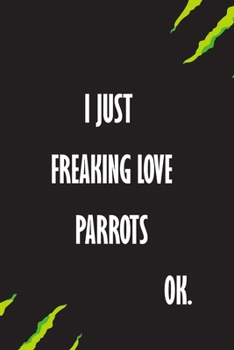 Paperback I Just Freaking Love Parrots Ok: A Journal to organize your life and working on your goals: Passeword tracker, Gratitude journal, To do list, Flights Book