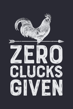 Paperback Zero Clucks Given: Chicken Lined Notebook, Journal, Organizer, Diary, Composition Notebook, Gifts for Men, Women, Farmers Book