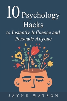 Paperback 10 Psychology Hacks in Instantly Pursuade Anyone Anytime: Get What You Want Now Book