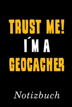 Trust Me I´m A Geocacher Notizbuch: | Notizbuch mit 110 linierten Seiten | Format 6x9 DIN A5 | Soft cover matt | (German Edition)