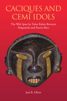 Caciques and Cemi Idols: The Web Spun by Taino Rulers Between Hispaniola and Puerto Rico - Book  of the Caribbean Archaeology and Ethnohistory
