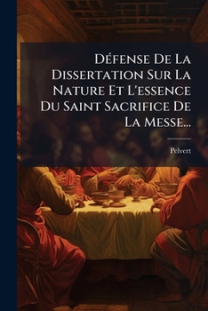 Paperback Défense De La Dissertation Sur La Nature Et L'essence Du Saint Sacrifice De La Messe... [French] Book