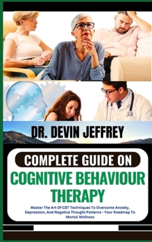 Paperback Complete Guide on Cognitive Behaviour Therapy: Master The Art Of CBT Techniques To Overcome Anxiety, Depression, And Negative Thought Patterns - Your Book