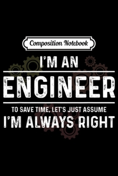 Composition Notebook: Funny Engineer - Just Assume I'm Always Right  Journal/Notebook Blank Lined Ruled 6x9 100 Pages