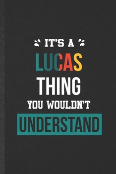 It's a Lucas Thing You Wouldn't Understand: Funny Personalized Lucas Lined Notebook/ Blank Journal For Favorite First Name, Inspirational Saying Unique Special Birthday Gift Idea Modern 6x9 110 Pages