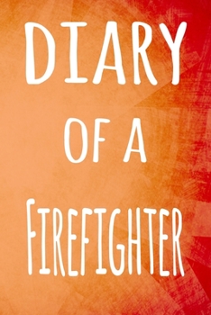 Diary of a Firefighter: The perfect gift for the professional in your life - 119 page lined journal