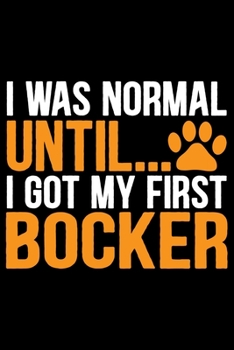 Paperback I Was Normal Until I Got My First Bocker: Cool Bocker Dog Journal Notebook - Bocker Puppy Lover Gifts - Funny Bocker Dog Notebook - Bocker Owner Gifts Book