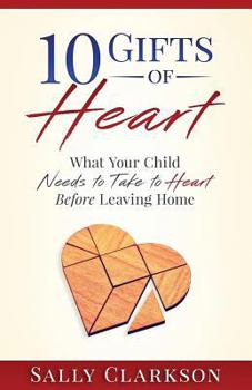 Paperback 10 Gifts of Heart: What Your Child Needs to Take to Heart Before Leaving Home Book
