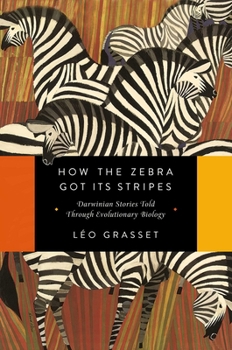 Hardcover How the Zebra Got Its Stripes: Darwinian Stories Told Through Evolutionary Biology Book