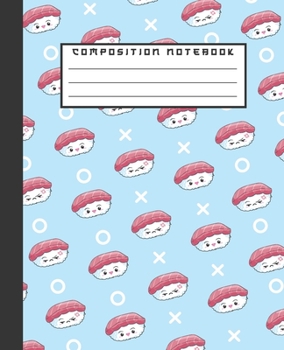 COMPOSITION NOTEBOOK: Cute Kawaii Happy Sushi Pattern Notebook and Journal with Lined Ruled Paper Pages for Girls and Boys, Perfect for Writing Notes and Exercise