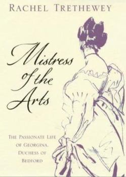Mistress of the Arts: The Passionate Life of Georgina, Duchess of Bedford