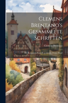 Clemens Brentano's Gesammelte Schriften: Bd. Romanzen Vom Rosenkranz, Dritter Band