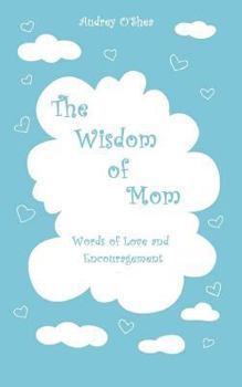 Paperback The Wisdom of Mom: Words of Love and Encouragement Book