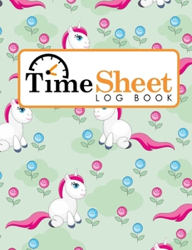 Paperback Time Sheet Log Book: Employees Timesheet Template, Timesheet Log Book, Time Recorder For Work Attendance, Work Log Sheet, Cute Unicorns Cov Book
