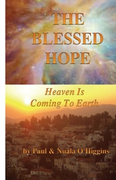 Paperback The Blessed Hope: Heaven's Rule Is Coming To Earth Book