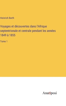 Voyages et découvertes dans l'Afrique septentrionale et centrale pendant les années 1849 à 1855: Tome 1