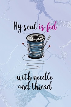 Paperback My Soul Is Fed With Needle And Thread: All Purpose 6x9 Blank Lined Notebook Journal Way Better Than A Card Trendy Unique Gift Blue Ice Cracker Sewing Book