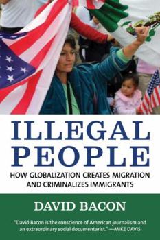 Hardcover Illegal People: How Globalization Creates Migration and Criminalizes Immigrants Book