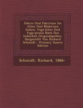 Paperback Fakire Und Fakirtum Im Alten Und Modernen Indien; Yoga-Lehre Und Yoga-Praxis Nach Den Indischen Originalquellen, Dargestellt Von Richard Schmidt - Pri [German] Book