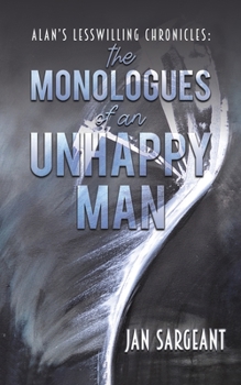 Alan's Lesswilling Chronicles: the monologues of an unhappy man