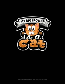 My Big Brother Is A Cat: Graph Paper Notebook - 0.25 Inch (1/4) Squares
