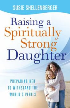 Paperback Raising a Spiritually Strong Daughter: Guiding Her Toward a Faith That Lasts Book