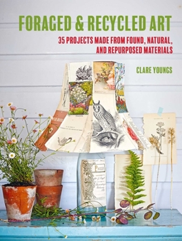 Paperback Foraged and Recycled Art: 35 Projects Made from Found, Natural, and Repurposed Materials Book