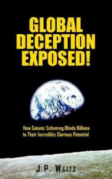 Paperback Global Deception Exposed!: How Satanic Scheming Blinds Billions to Their Incredibly Glorious Potential Book