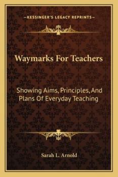 Paperback Waymarks For Teachers: Showing Aims, Principles, And Plans Of Everyday Teaching Book