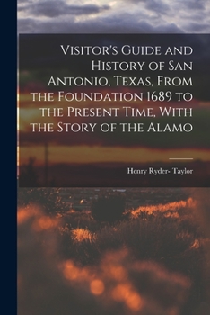 Paperback Visitor's Guide and History of San Antonio, Texas, From the Foundation 1689 to the Present Time, With the Story of the Alamo Book