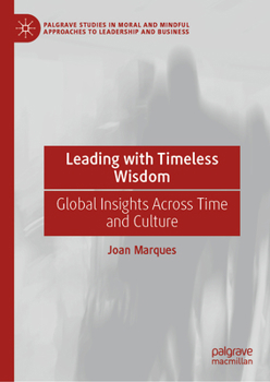 Leading with Timeless Wisdom: Global Insights Across Time and Culture (Palgrave Studies in Moral and Mindful Approaches to Leadership and Business)