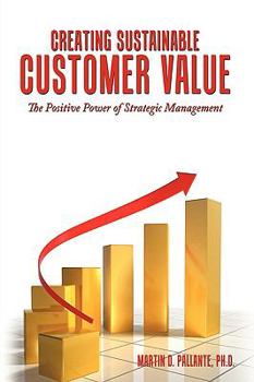 Paperback Creating Sustainable Customer Value: The Positive Power of Strategic Management Book