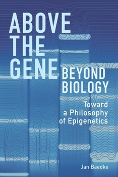 Hardcover Above the Gene, Beyond Biology: Toward a Philosophy of Epigenetics Book