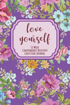 Love Yourself: 52 Week Codependency Recovery Gratitude Journal With Daily and Weekly Gratitude and Affirmations