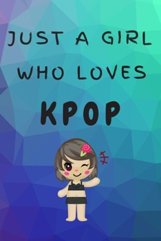 Paperback Just A Girl Who Loves KPOP: Kpop Happy Gift / Kpop Journal Music Korea Love Kpop Book / Notebook / Diary / Unique Greeting & Birthday Card Alterna Book