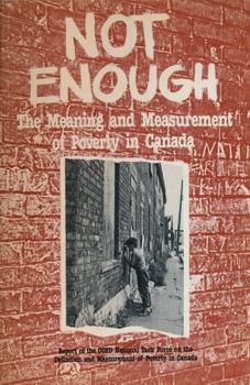 Not Enough: The Meaning and Measurement of Poverty in Canada