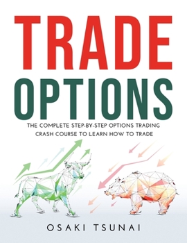 Paperback Trade Options: The Complete Step-by-Step Options Trading Crash Course to Learn How to Trade Book