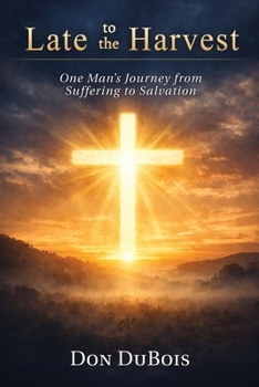 Paperback Late to The Harvest: One Man's Journey from Suffering to Salvation Book