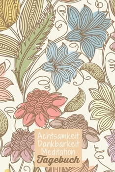 Achtsamkeit. Dankbarkeit. Meditation. Tagebuch: Blumenzauber - Dankbarkeitstagebuch zum selber ausfüllen I Tagebuch I Heilsames Reflektionstagebuch ... I  130 Seiten I A5 (German Edition)