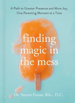 Hardcover Finding Magic in the Mess: A Path to Greater Presence and More Joy, One Parenting Moment at a Time Book