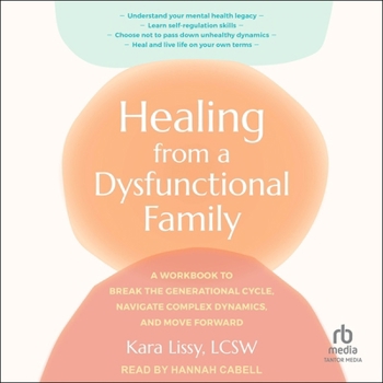 Healing from a Dysfunctional Family: A Workbook to Break the Generational Cycle, Navigate Complex Dynamics, and Move Forward