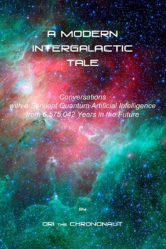 Paperback A Modern Intergalactic Tale: Conversations with a Sentient Quantum Artificial Intelligence from 6,575,042 Years in the Future, 2nd Edition Book