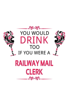 Paperback You Would Drink Too If You Were A Railway Mail Clerk: Awesome Railway Mail Clerk Notebook, Railway Mail Assistant Journal Gift, Diary, Doodle Gift or Book